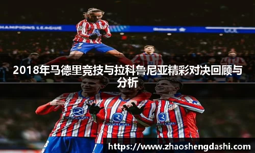 2018年马德里竞技与拉科鲁尼亚精彩对决回顾与分析